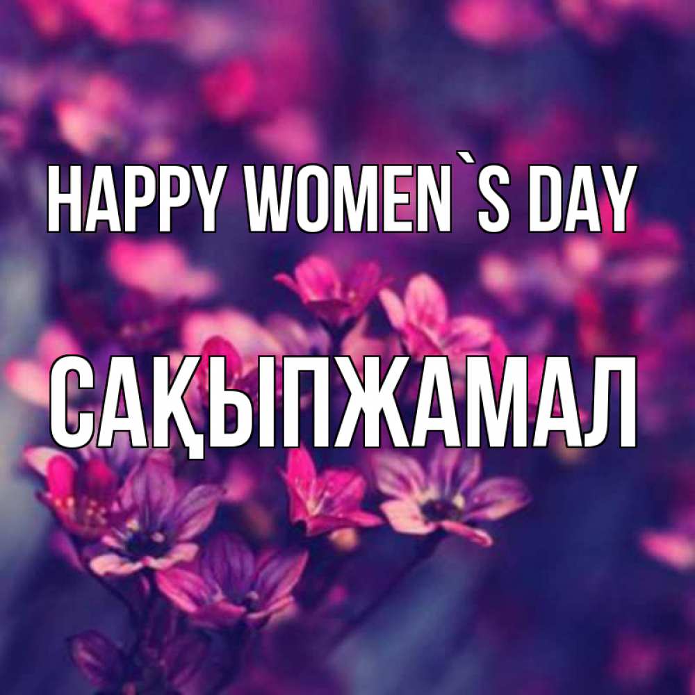 Greetings card с именем, САҚЫПЖАМАЛ happy women`s day небольшие цветы 1 Greetings with text for free download 